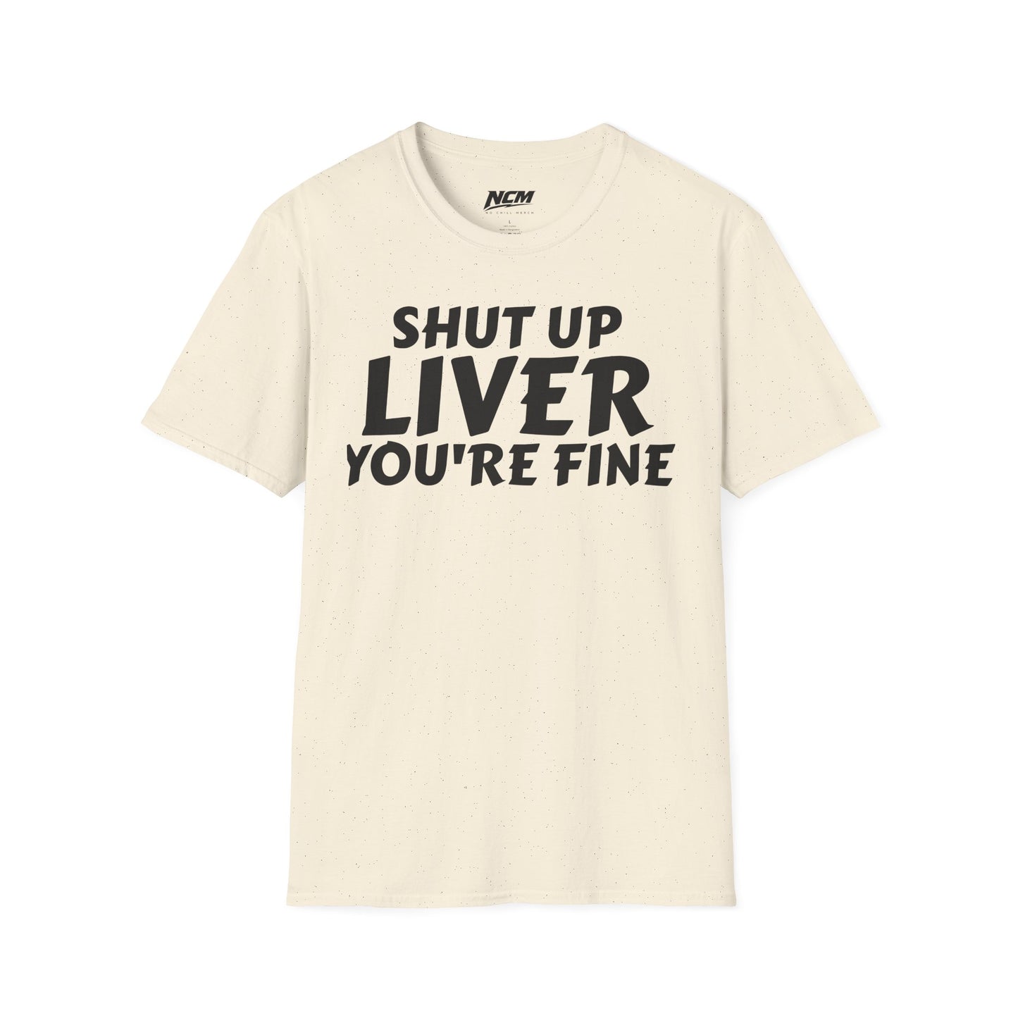 Shut Up Liver You're Fine T Shirt