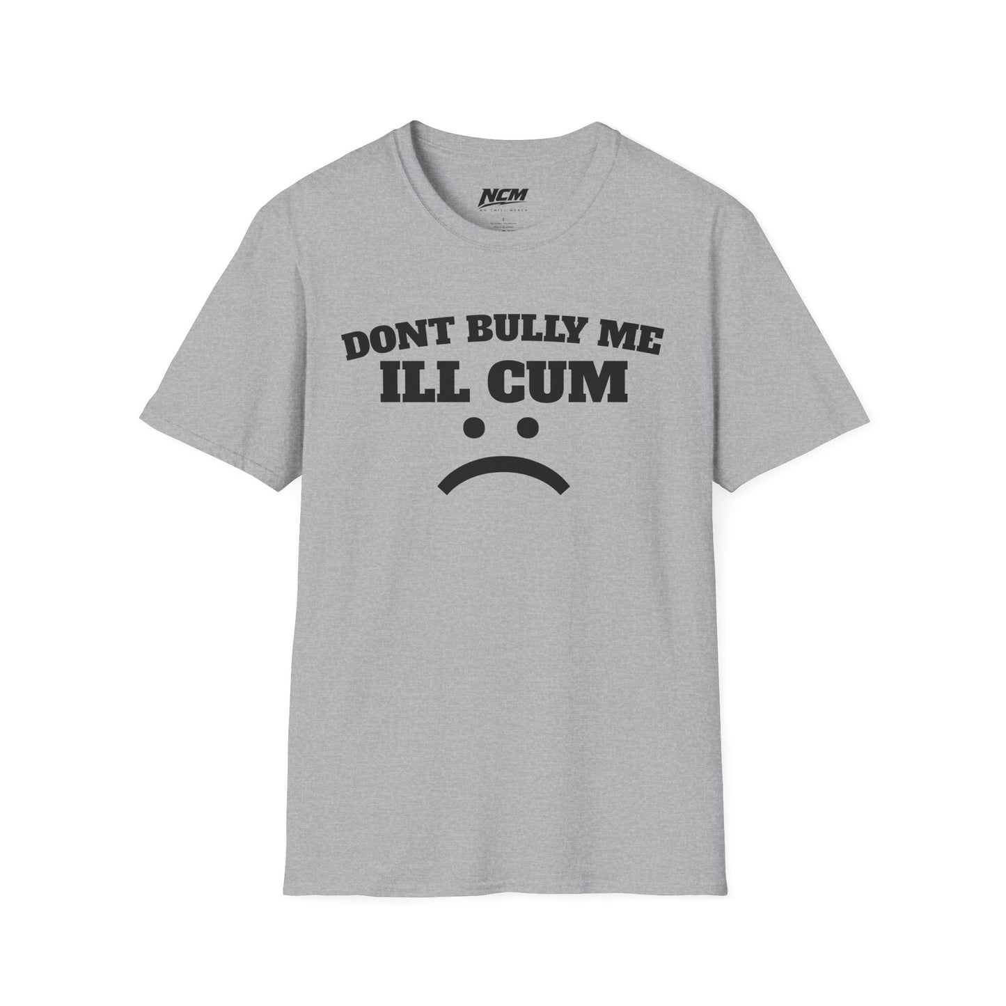 Don’t Bully Me I’ll Cum T-Shirt