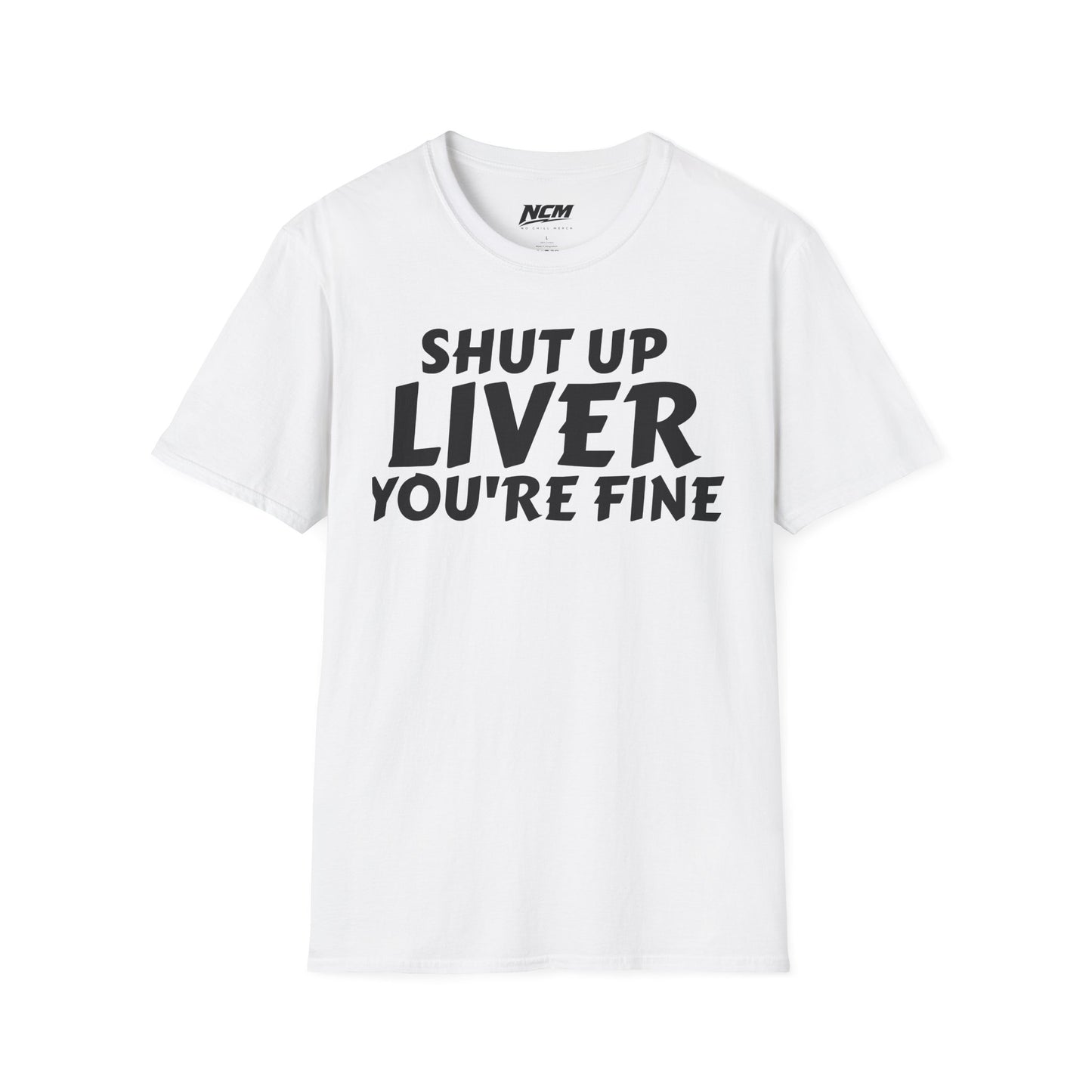 Shut Up Liver You're Fine T Shirt