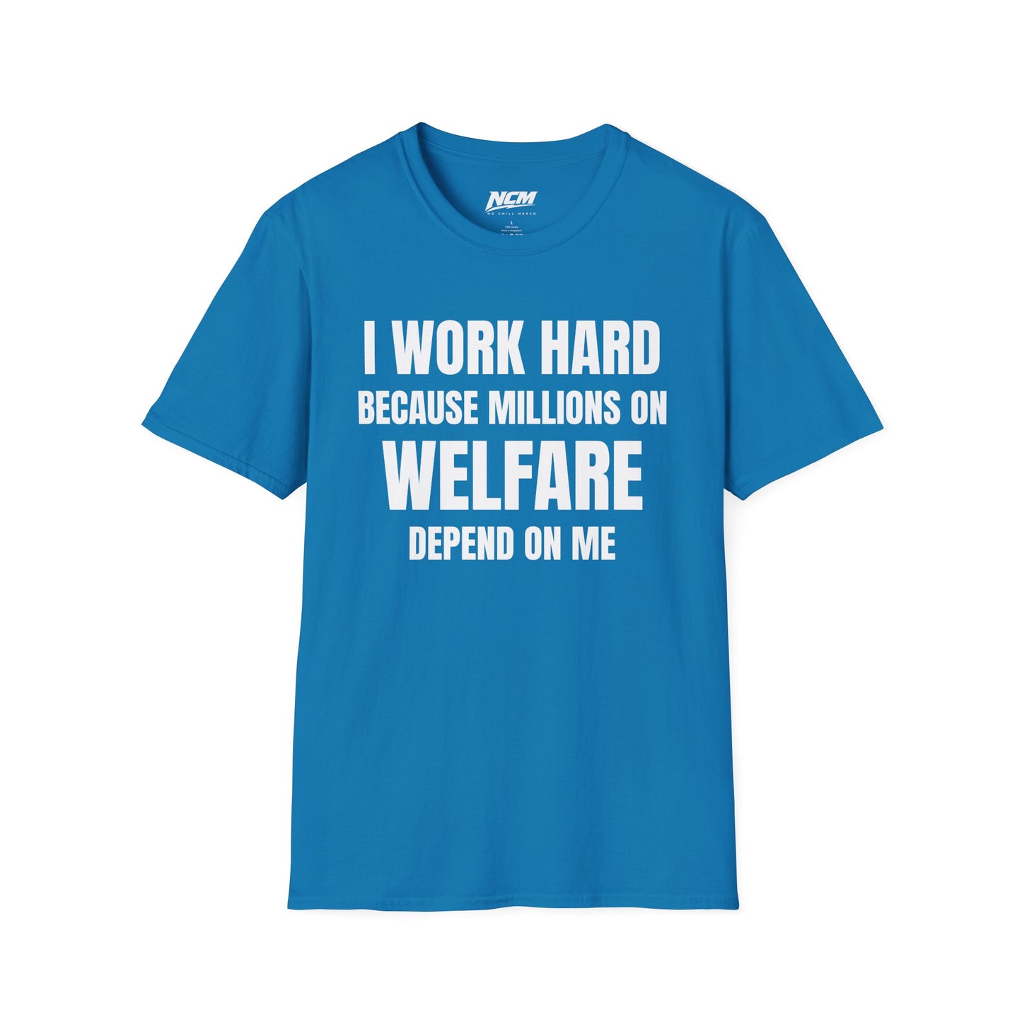 I Work Hard Because Millions On Welfare Depend On Me T Shirt