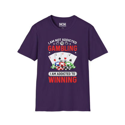 I Am Not Addicted to Gambling, I Am Addicted to Winning T Shirt