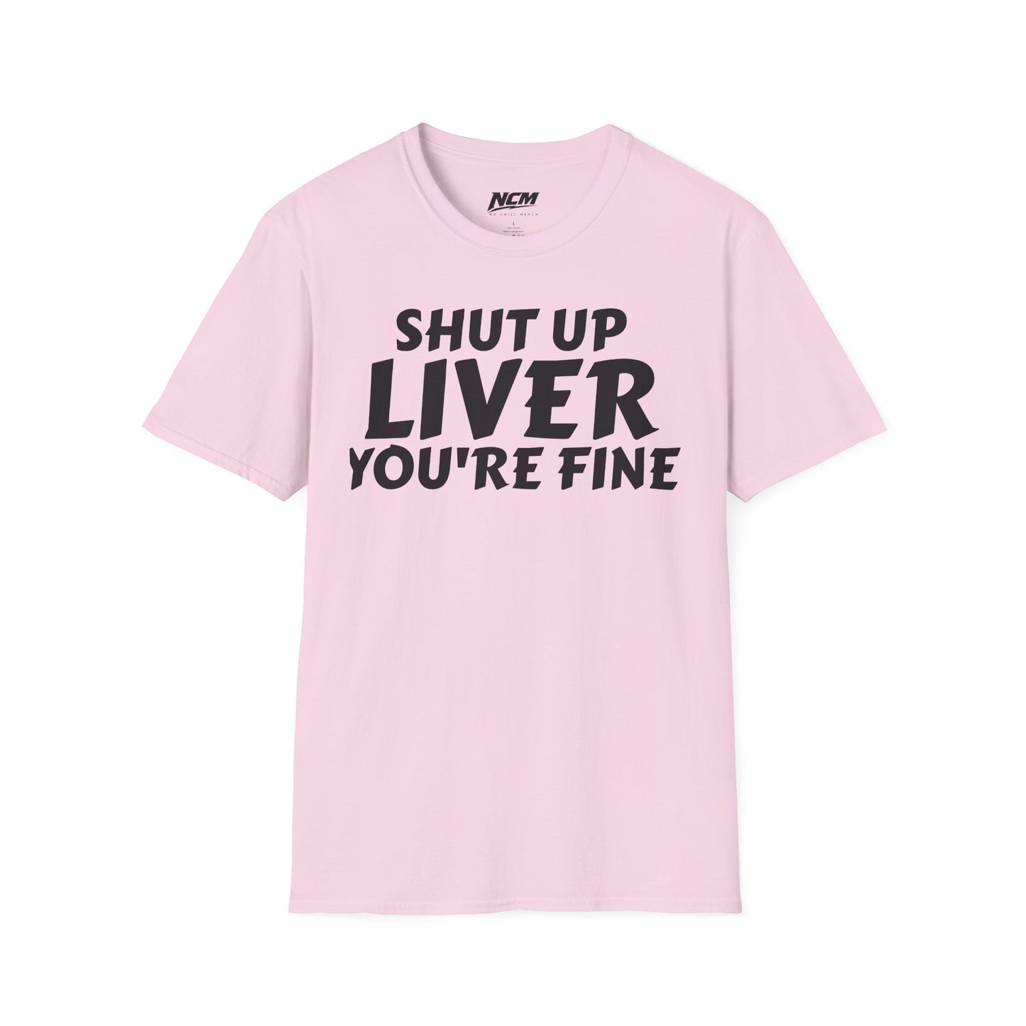 Shut Up Liver You're Fine T Shirt