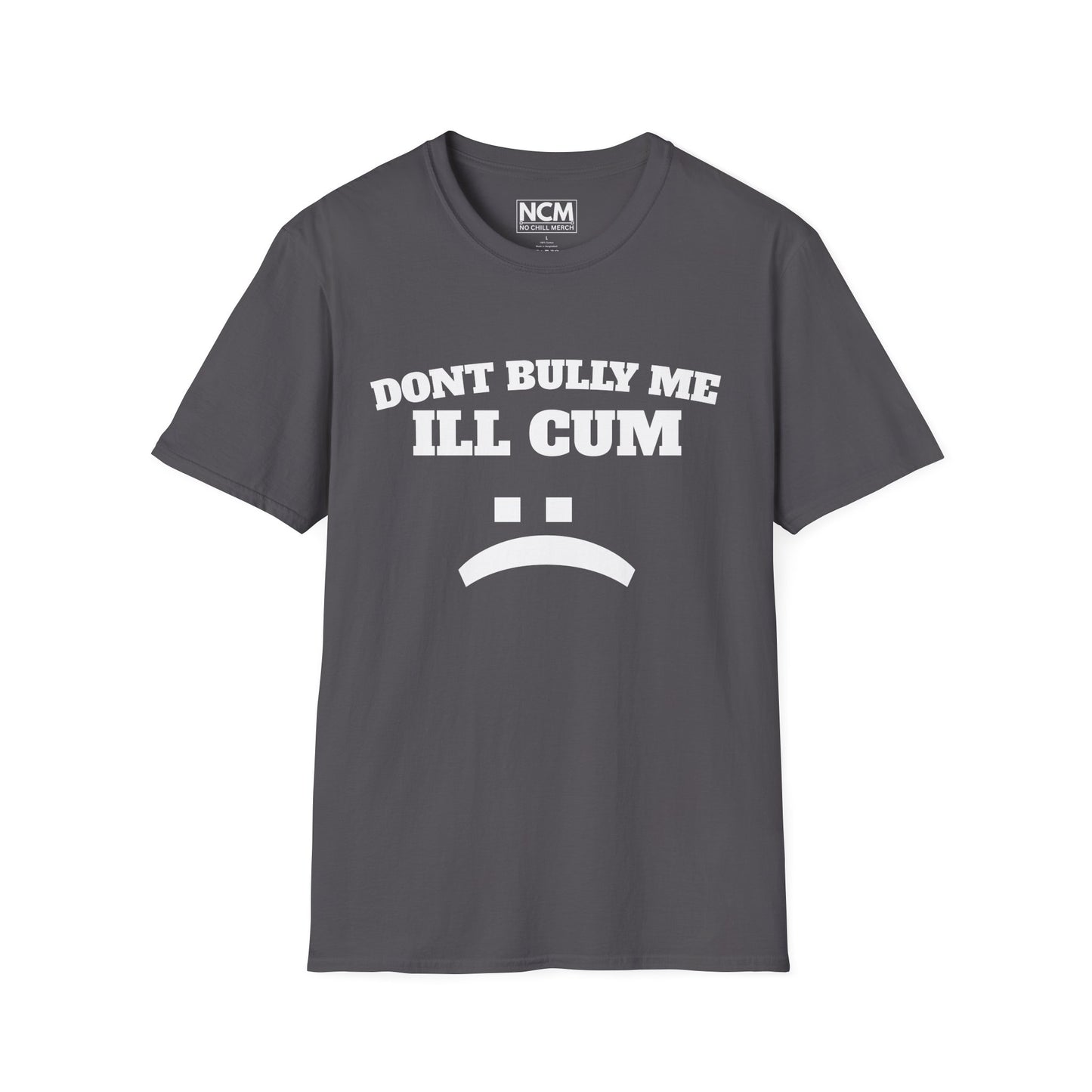 Don’t Bully Me I’ll Cum T-Shirt