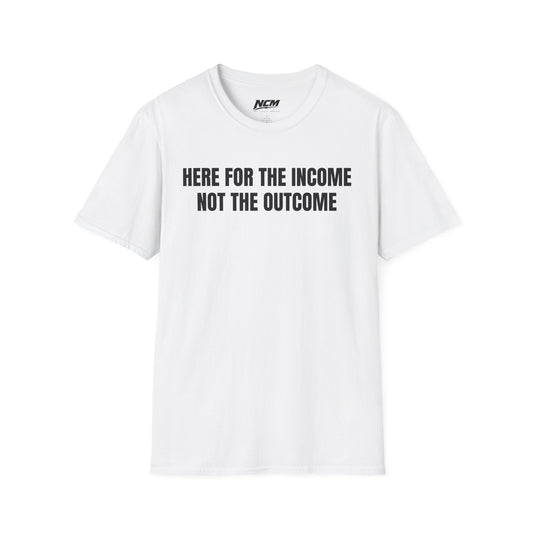 Here For The Income T Shirt