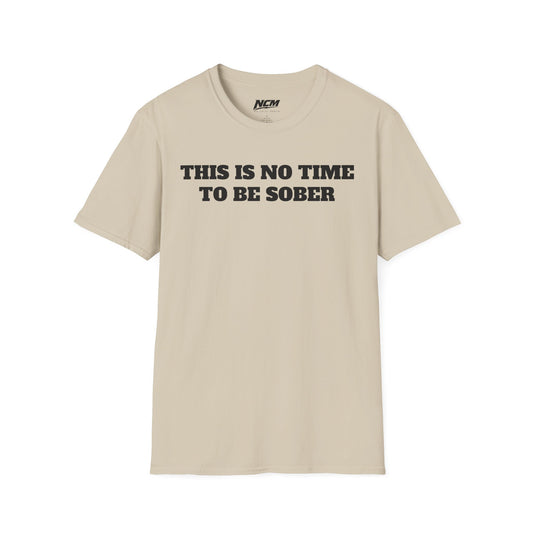 No Time To Be Sober T-Shirt