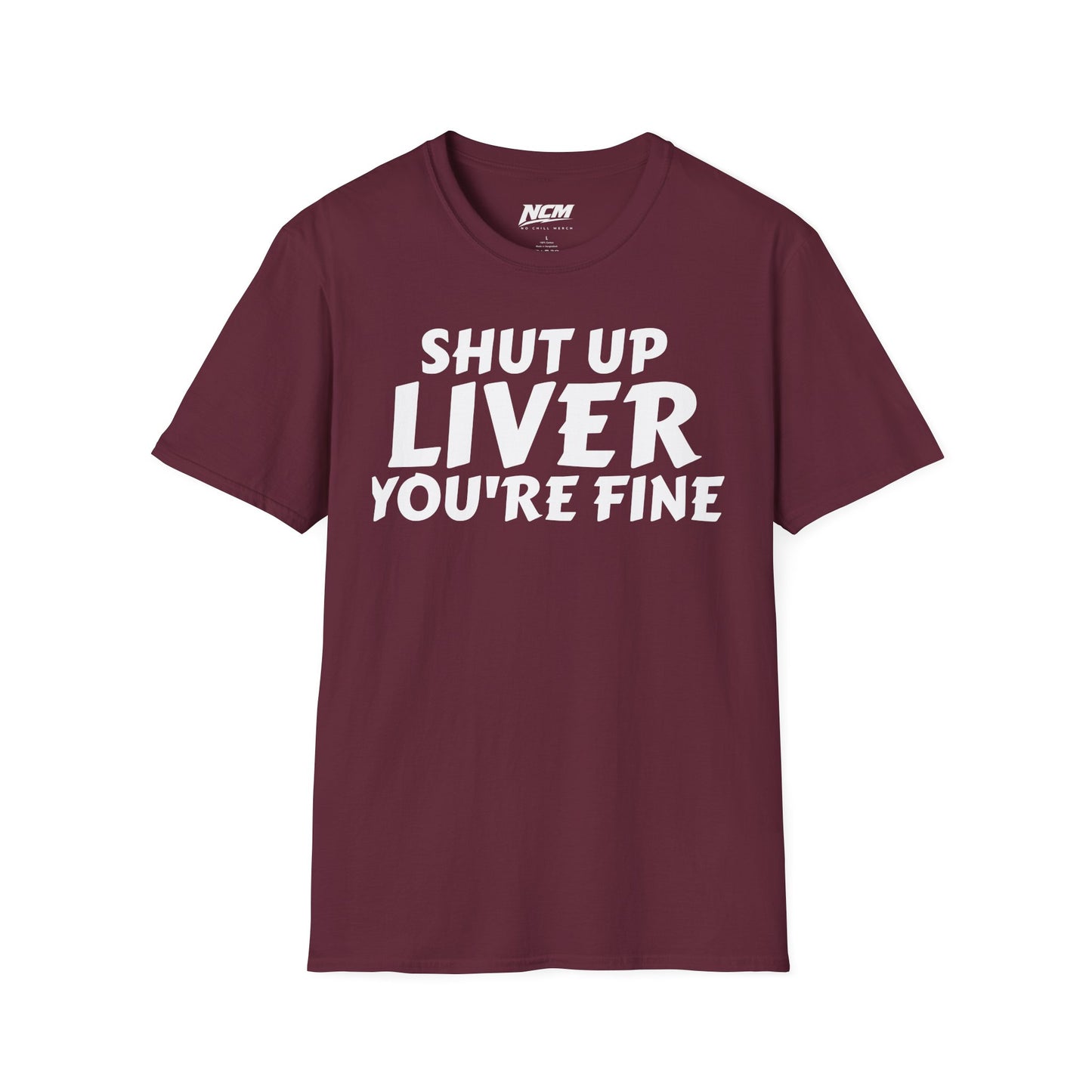 Shut Up Liver You're Fine T Shirt