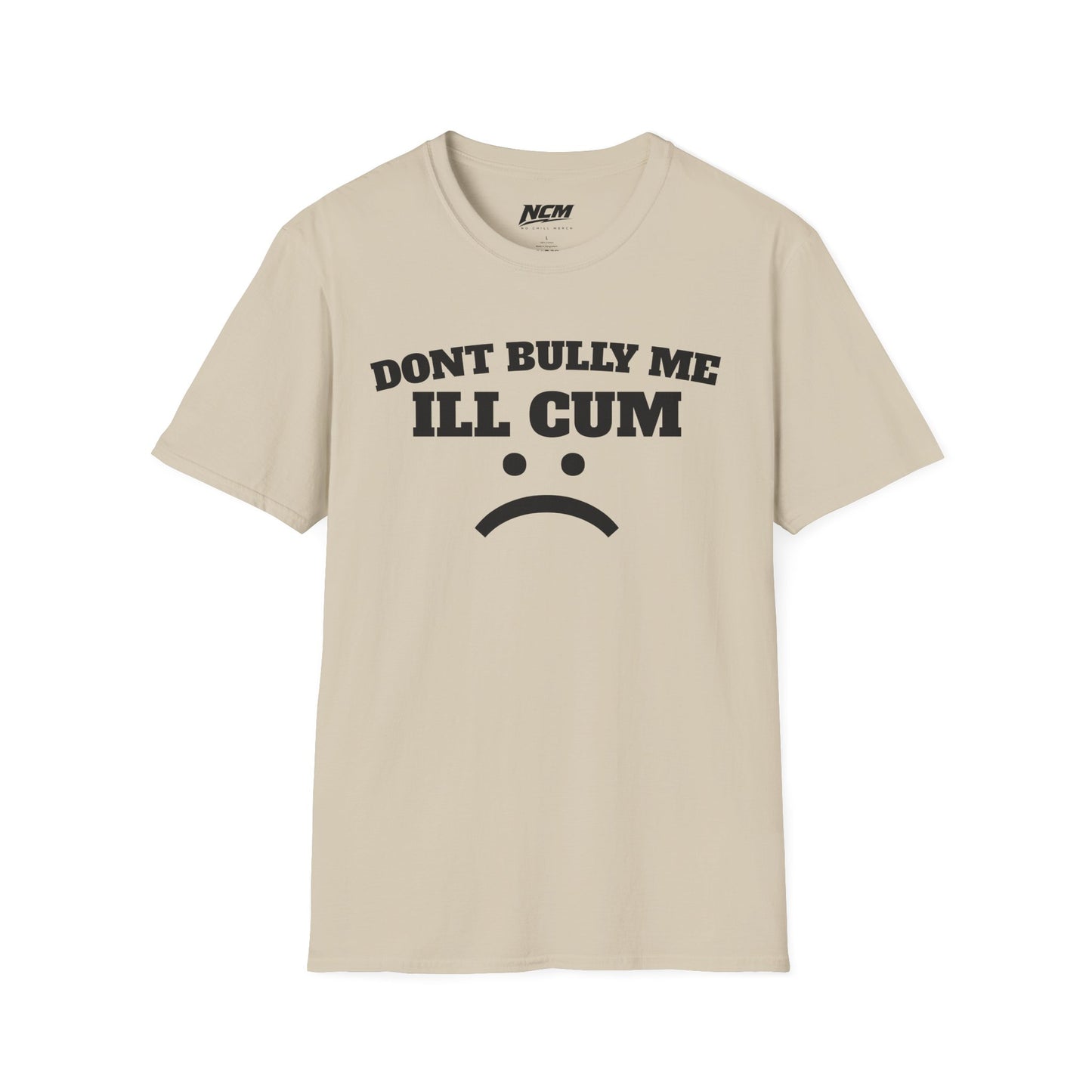 Don’t Bully Me I’ll Cum T-Shirt