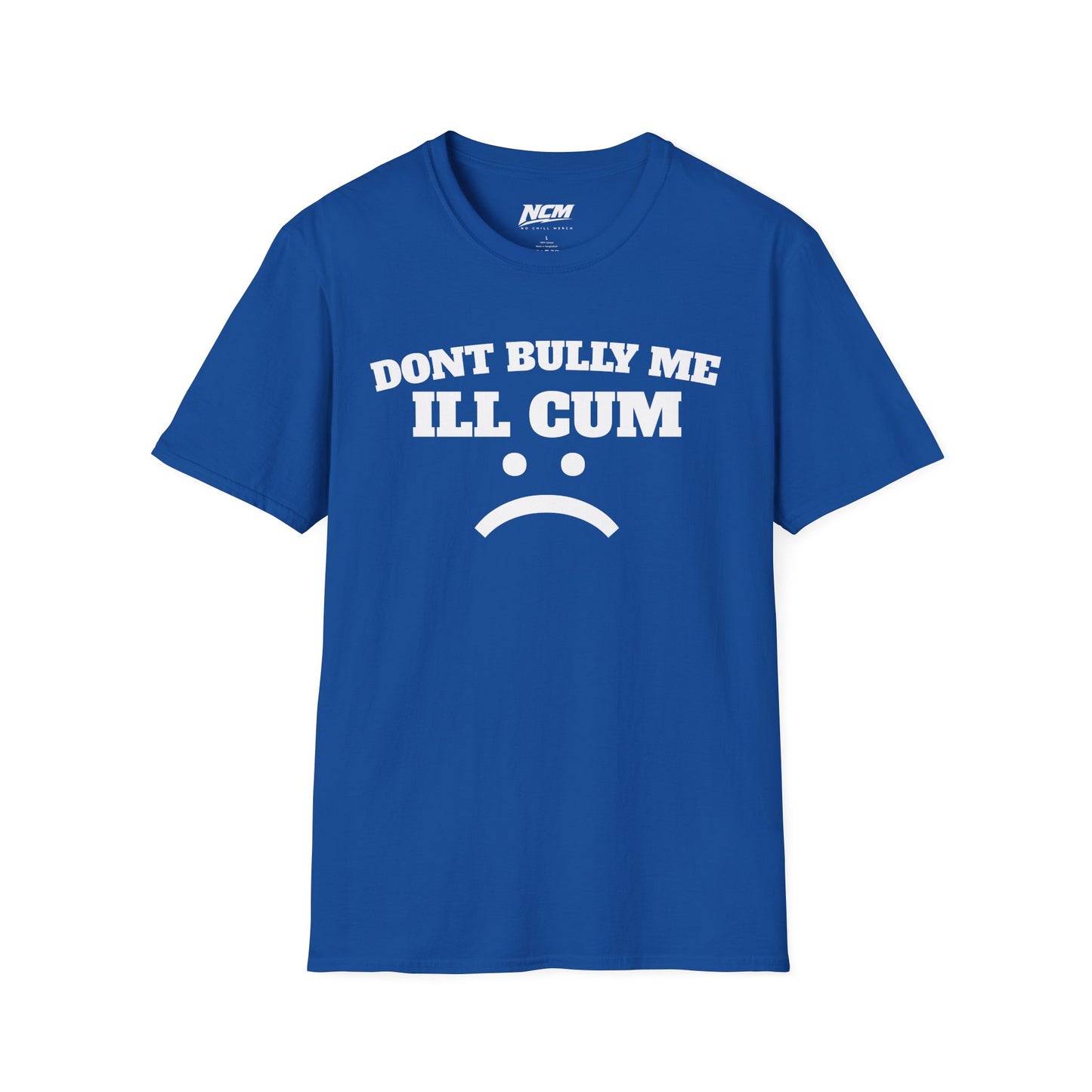 Don’t Bully Me I’ll Cum T-Shirt