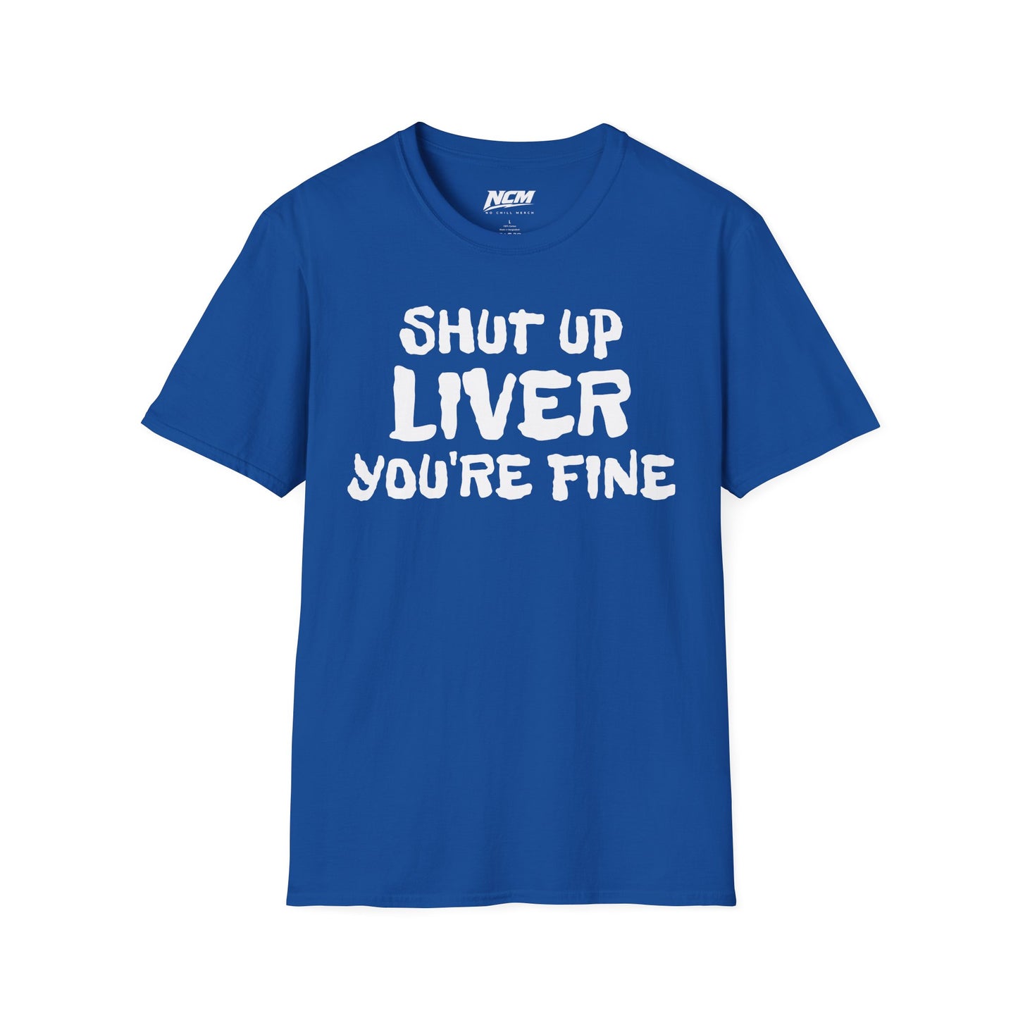 Shut Up Liver Your Fine T-Shirt