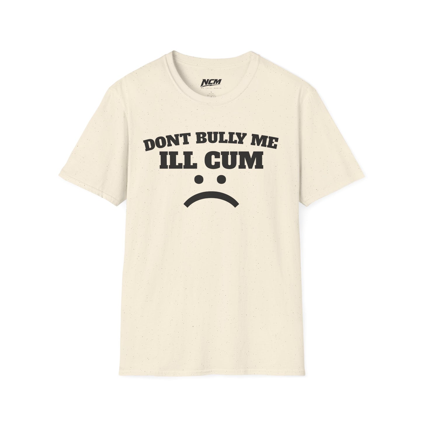 Don’t Bully Me I’ll Cum T-Shirt