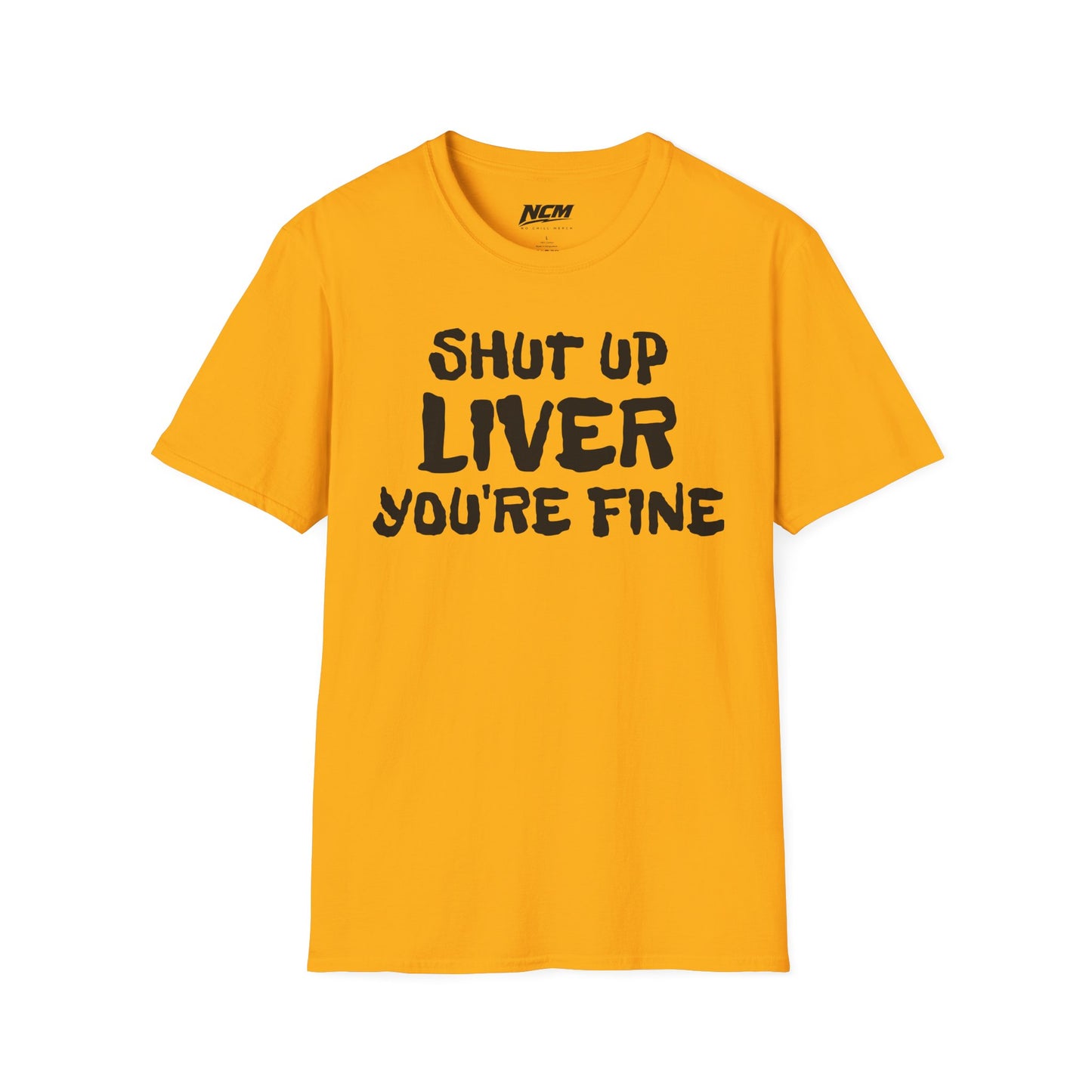 Shut Up Liver Your Fine T-Shirt