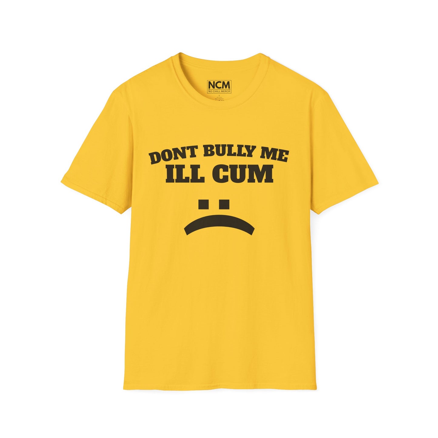 Don’t Bully Me I’ll Cum T-Shirt