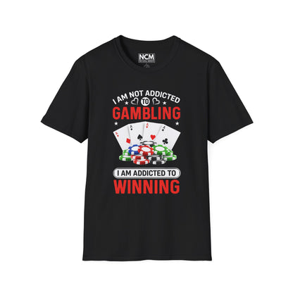I Am Not Addicted to Gambling, I Am Addicted to Winning T Shirt