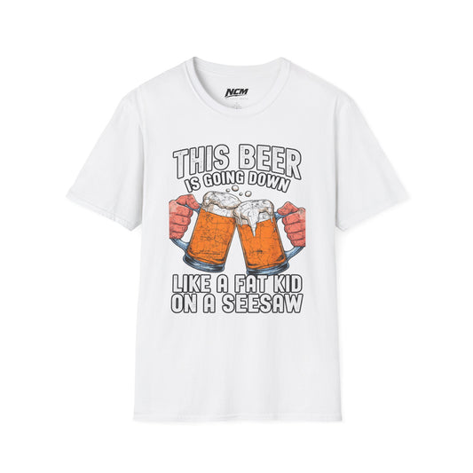 Beer Going Down Like A Fat Kid T-Shirt
