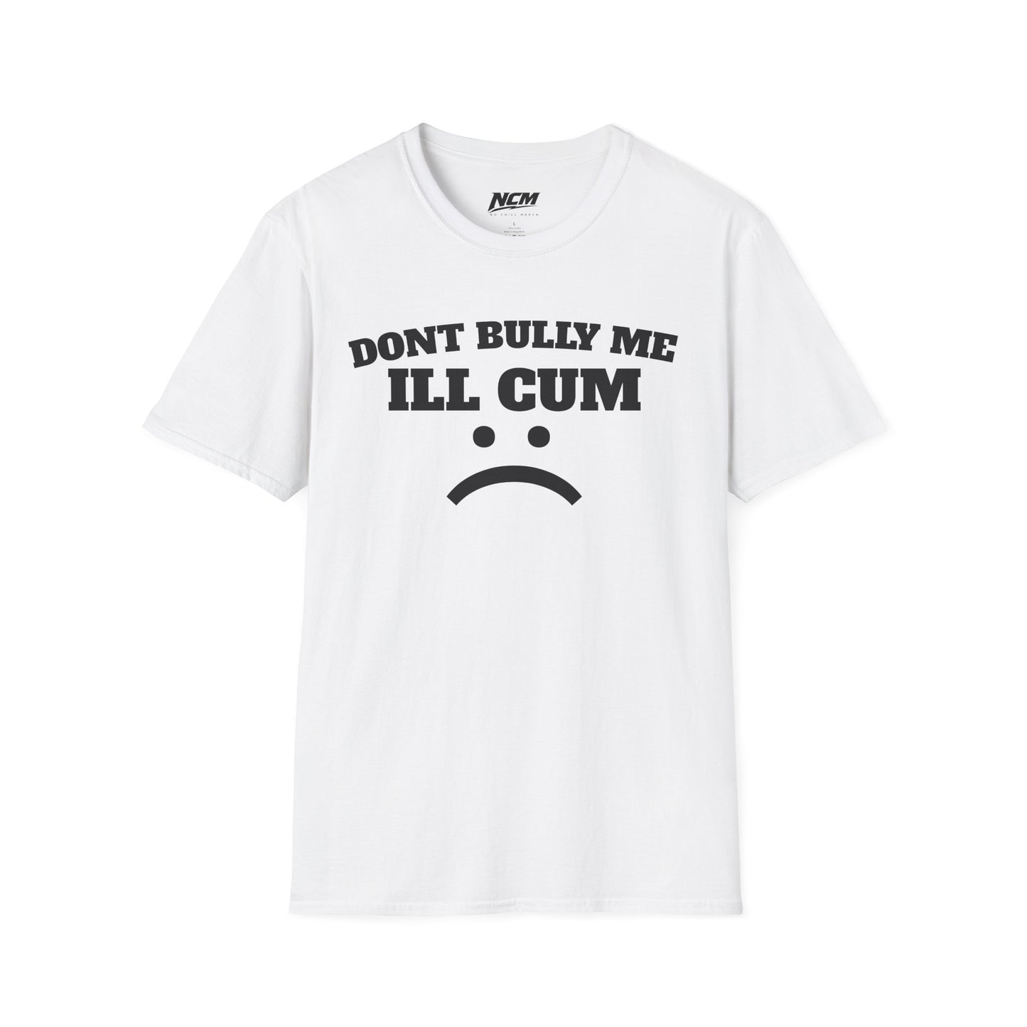 Don’t Bully Me I’ll Cum T-Shirt