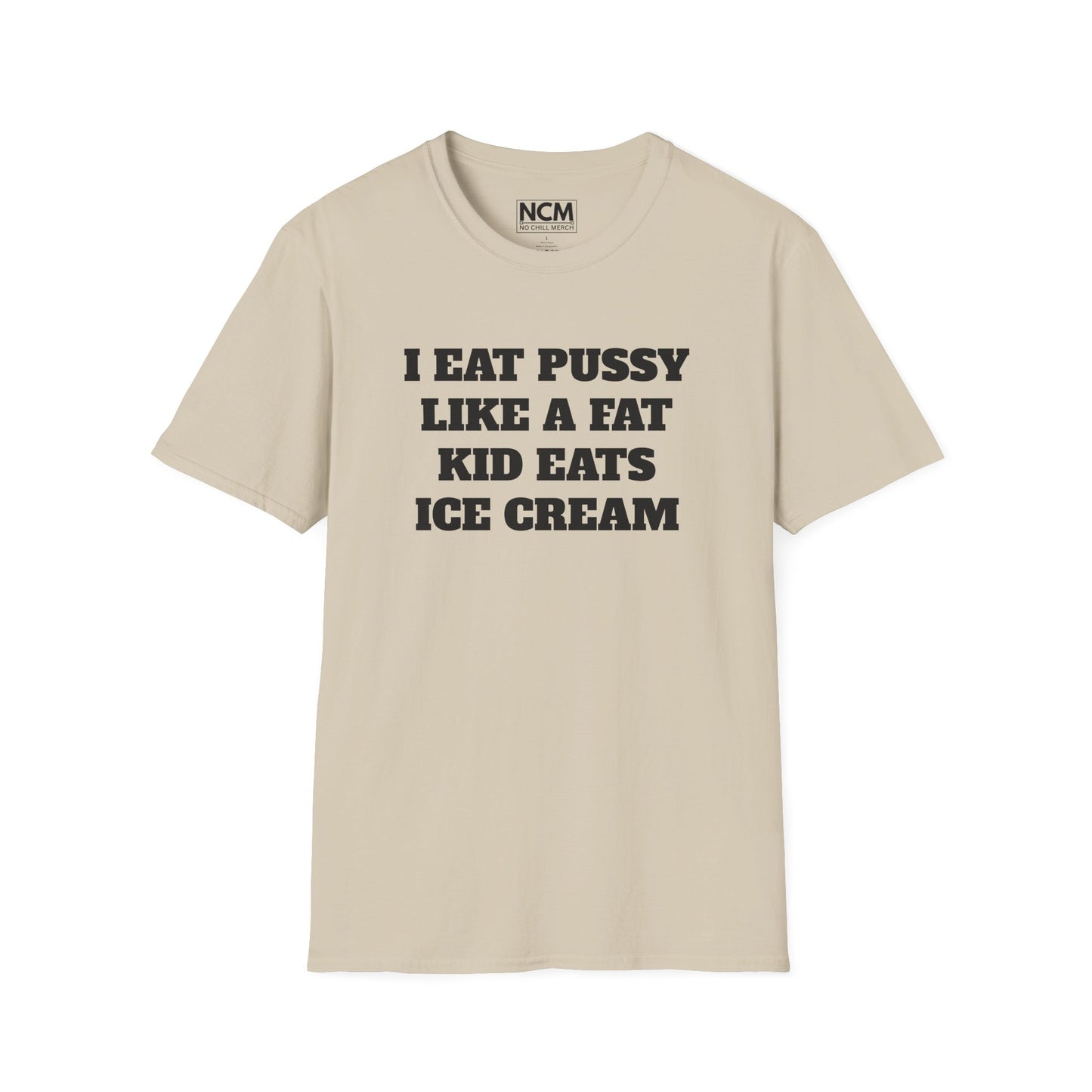 I Eat P*ssy Like A Fat Kid Eats Ice Cream