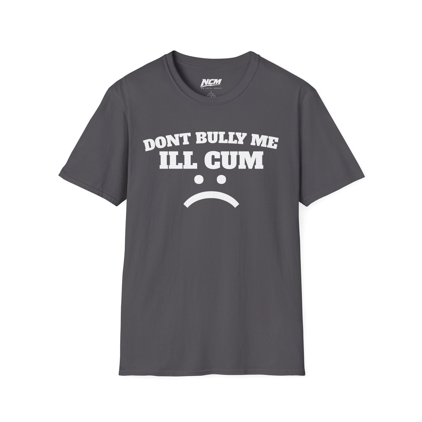 Don’t Bully Me I’ll Cum T-Shirt