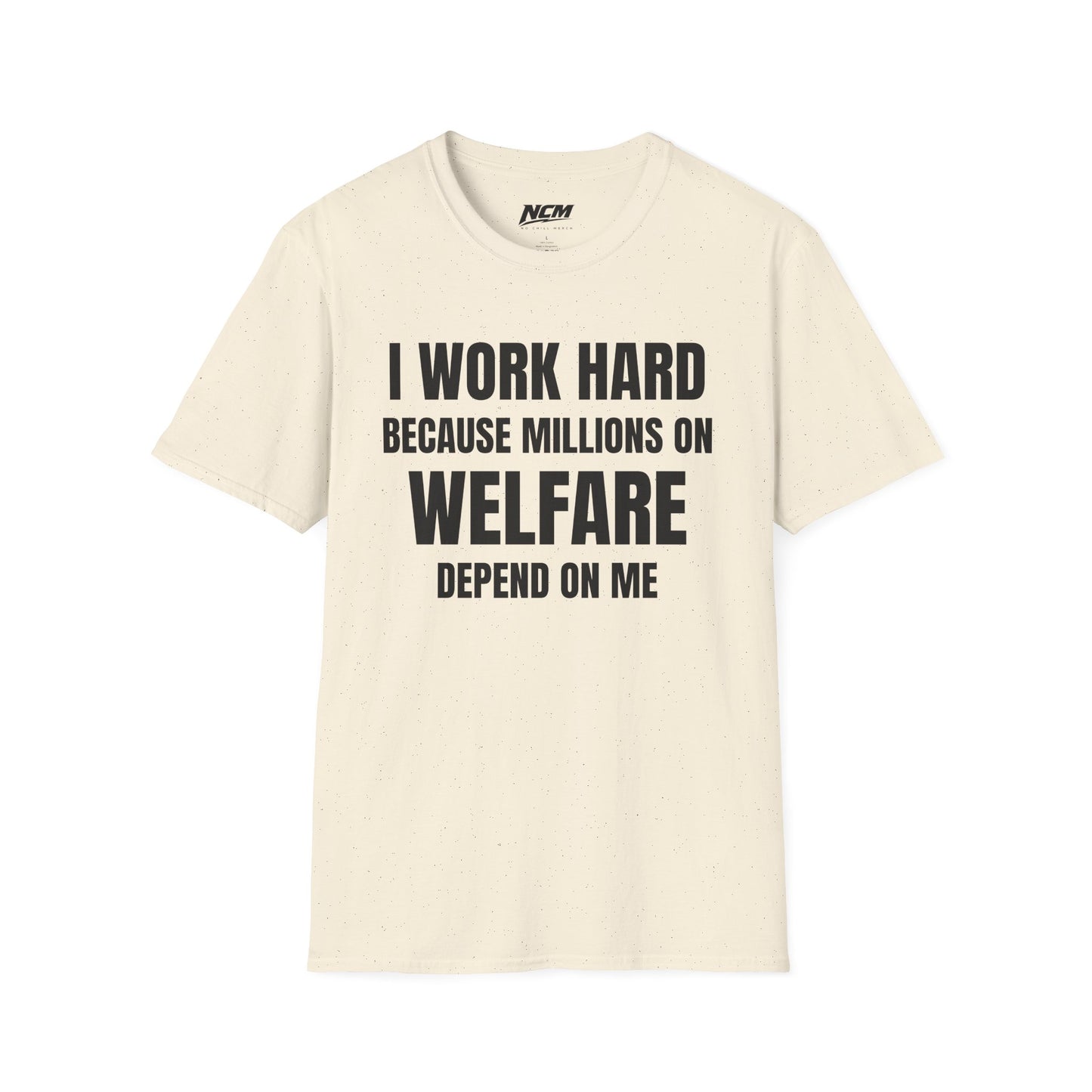 I Work Hard Because Millions On Welfare Depend On Me T Shirt