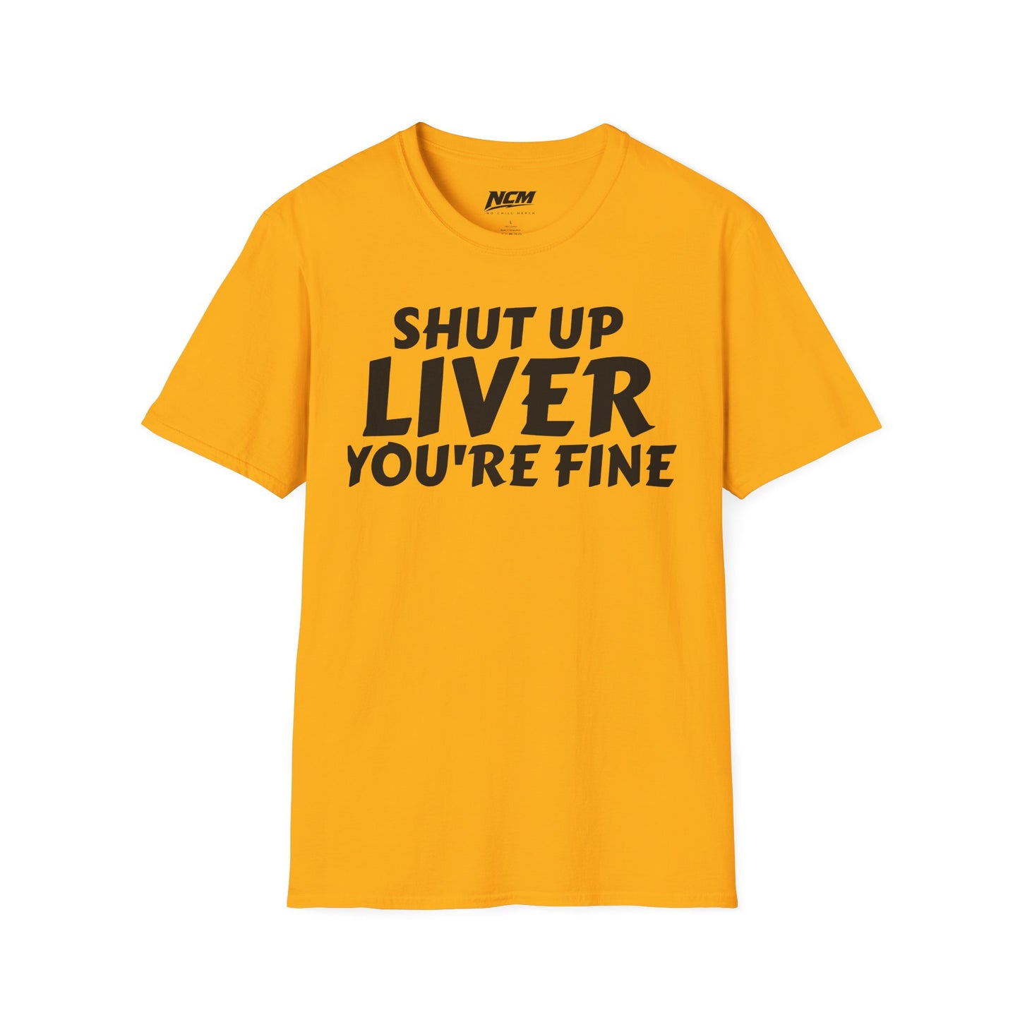 Shut Up Liver You're Fine T Shirt
