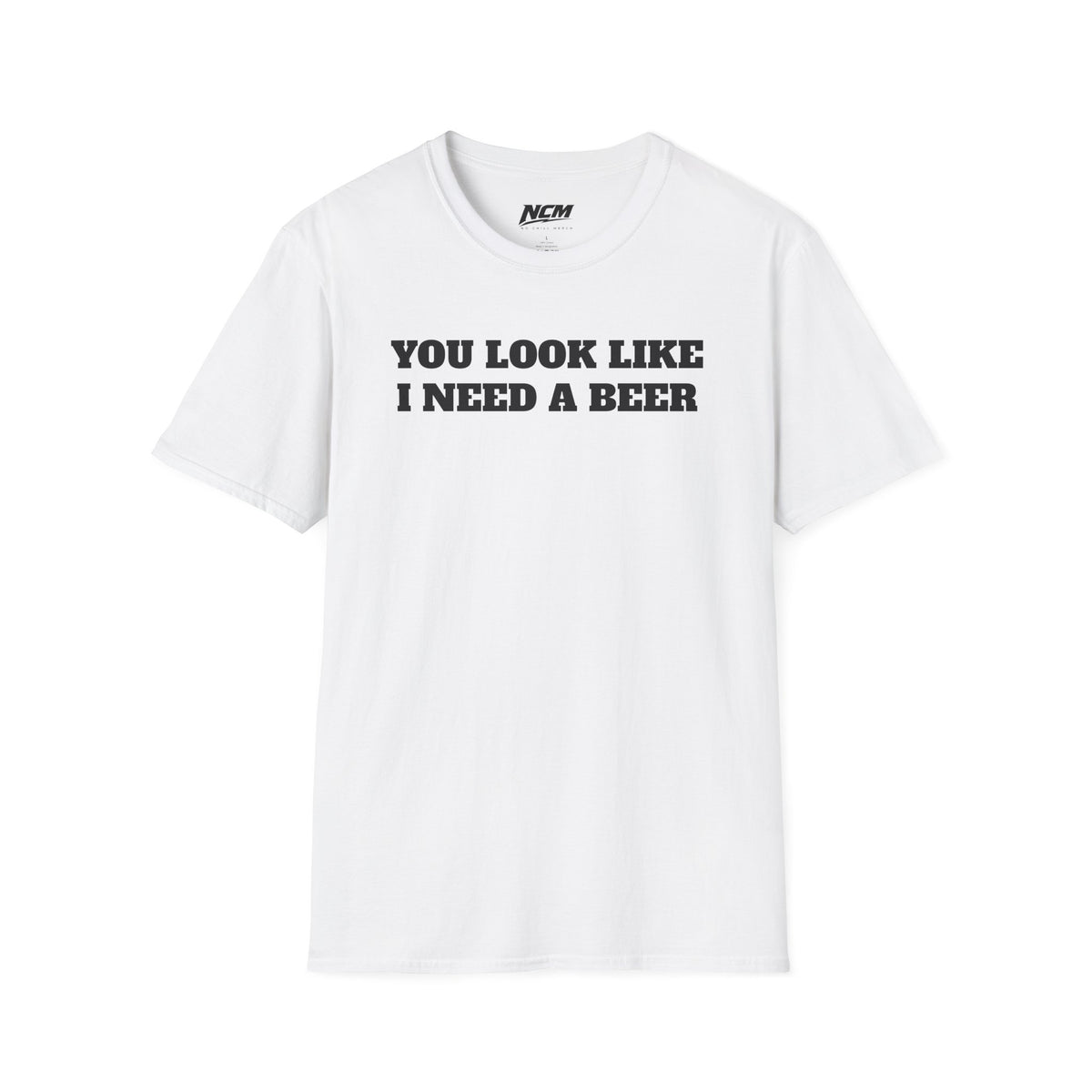 You Look Like I Need A Beer T-Shirt