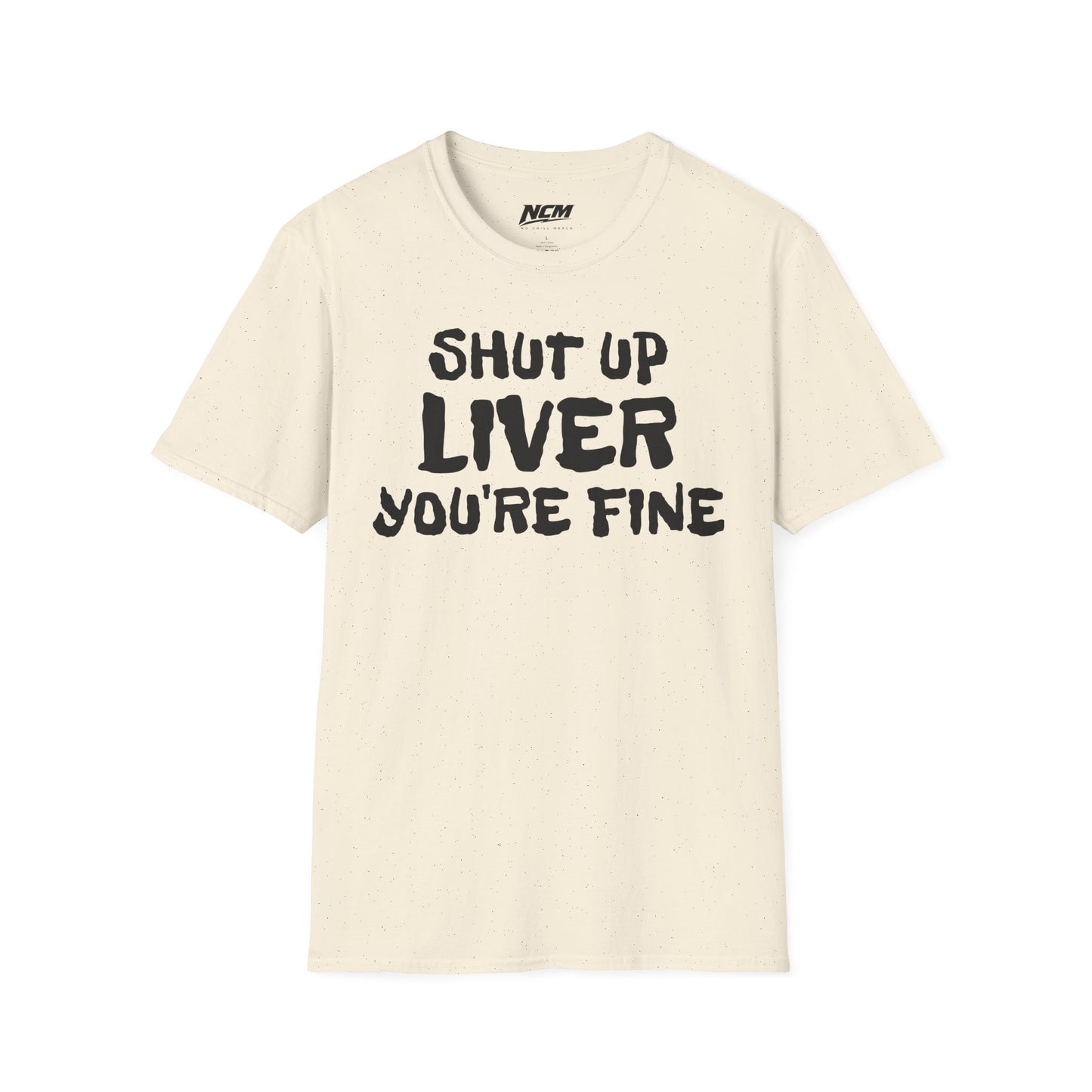 Shut Up Liver Your Fine T-Shirt